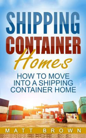 Carte Shipping Container Homes: How to Move Into a Shipping Container Home (a Step by Step Guide) Matt Brown