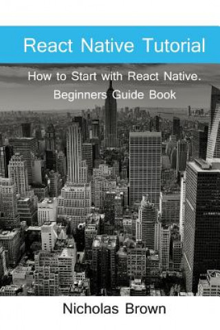 Kniha React Native Tutorial: How to Start with React Native. Beginners Guide Book Nicholas Brown