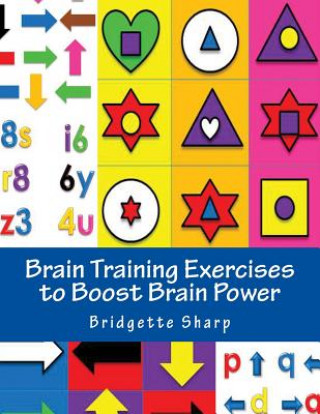 Könyv Brain Training Exercises to Boost Brain Power: for Improved Memory, Focus and Cognitive Function Bridgette Sharp