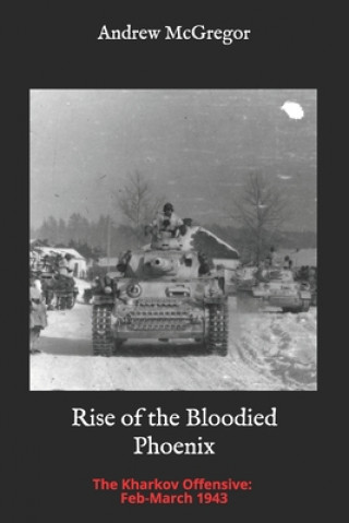 Carte Rise of the Bloodied Phoenix: The Kharkov Offensive: Feb-March 1943 Andrew McGregor