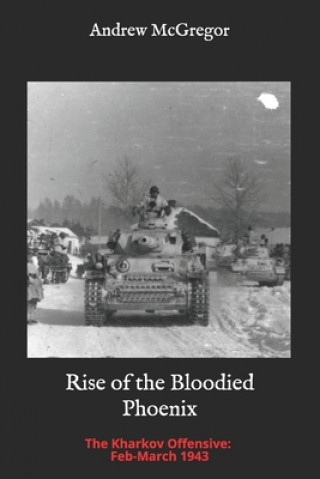 Kniha Rise of the Bloodied Phoenix: The Kharkov Offensive: Feb-March 1943 Andrew McGregor