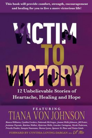 Buch Victim to Victory: 12 Unbelievable Stories of Heartache, Healing and Hope Tiana Von Johnson