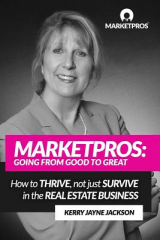 Kniha Marketpros: Going From Good To Great: How to Thrive, Not Just Survive in the Real Estate Business Kerry Jackson