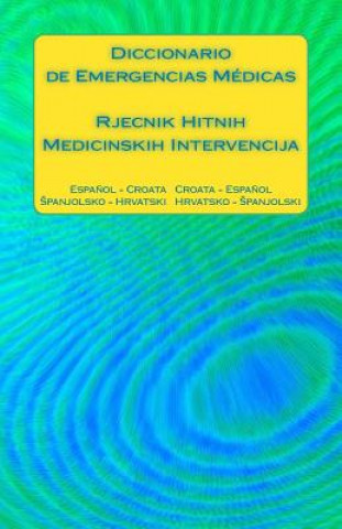 Buch Diccionario de Emergencias Médicas / Rjecnik Hitnih Medicinskih Intervencija: Espa?ol - Croata Croata - Espa?ol / Spanjolsko - Hrvatski Hrvatsko - Spa Edita Ciglenecki