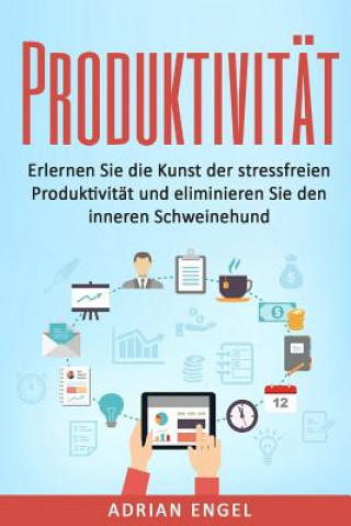 Kniha Produktivität: Erlernen Sie die Kunst der stressfreien Produktivität und eliminieren Sie den inneren Schweinehund Adrian Engel