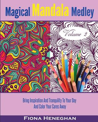 Carte Magical Mandala Medley Coloring Book Volume 2: Beautiful Mandalas and Stress Relieving Patterns to Color Creating Calmness, Relaxation and Happiness - Fiona Heneghan