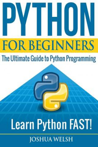 Carte Python for Beginners: The Ultimate Guide to Python Programming; Learn Python FAST! Joshua Welsh