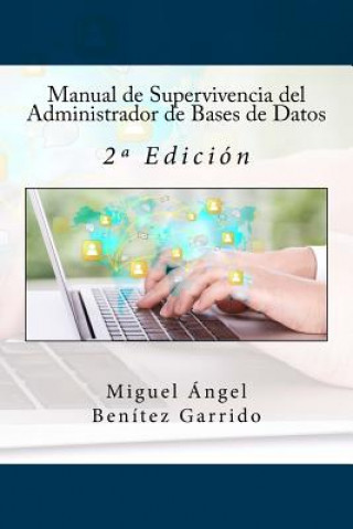 Könyv Manual de Supervivencia del Administrador de Bases de Datos: 2a Edición Miguel Angel Benitez Garrido
