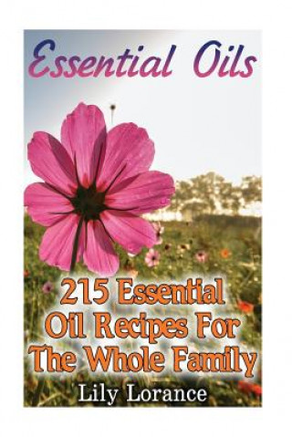 Kniha Essential Oils: 215 Essential Oil Recipes For The Whole Family Lily Lorance