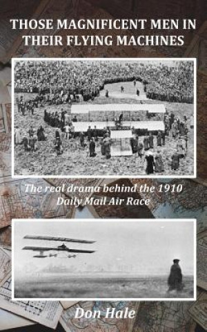 Carte Those Magnificent Men in their Flying Machines: Early aviation pioneers and the drama behind the 1910 London to Manchester Air Race Don Hale