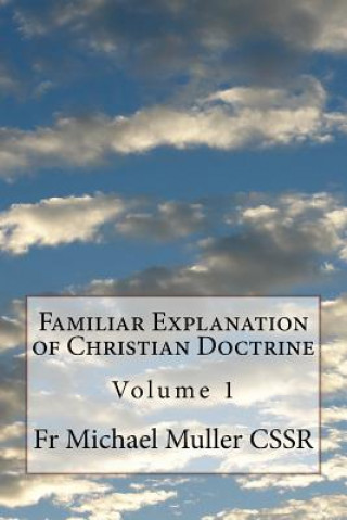 Carte Familiar Explanation of Christian Doctrine: Volume 1 Fr Michael Muller Cssr