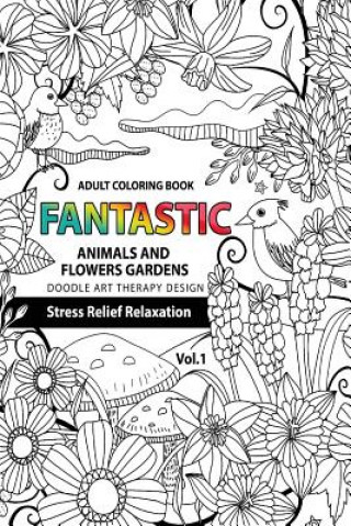 Book Fantastic Animals and Flowers Garden: Adult coloring book doodle art therapy design stress relief relaxation (garden coloring books for adults) Tamika V Alvarez