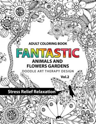 Book Fantastic Animals and Flowers Garden: Adult coloring book doodle art therapy design stress relief relaxation (garden coloring books for adults) Tamika V Alvarez