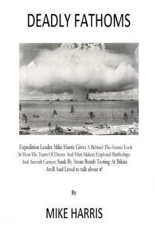 Kniha Deadly Fathoms: Now For The First Time Expedition Leader Mike Harris Gives A Behind-The-Scenes Look At How His Team of Divers And Film Mike Harris