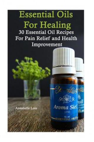 Kniha Essential Oils for Healing: 30 Essential Oil Recipes for Pain Relief and Health Improvement Annabelle Lois
