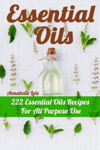 Knjiga Essential Oils: 222 Essential Oils Recipes For All Purpose Use Annabelle Lois