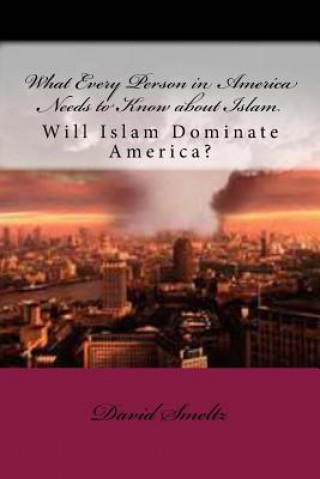 Kniha What Every Person in America Needs to Know about Islam: Will Islam Dominate America? Dr David N Smeltz Sr