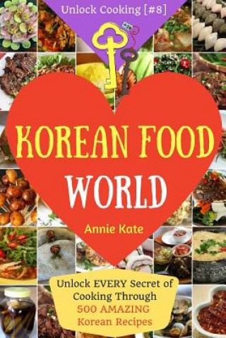 Kniha Welcome to Korean Food World: Unlock EVERY Secret of Cooking Through 500 AMAZING Korean Recipes (Korean Cookbook, Korean Cuisine, Korean Cooking Pot Annie Kate