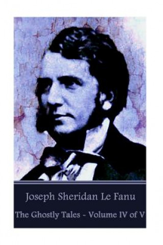 Könyv Joseph Sheridan Le Fanu - The Ghostly Tales - Volume IV of V Joseph Sheridan Le Fanu