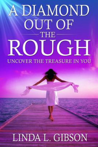 Knjiga A diamond out of the rough: Uncover the treasure in you Linda L Gibson