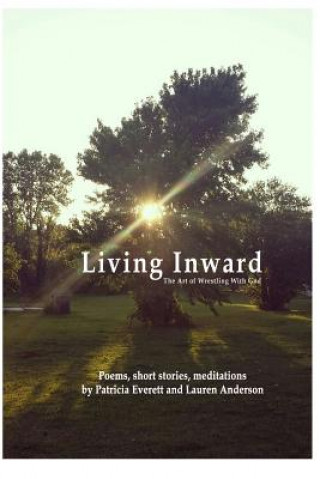 Könyv Living Inward: The Art of Wrestling With God Patricia Everett