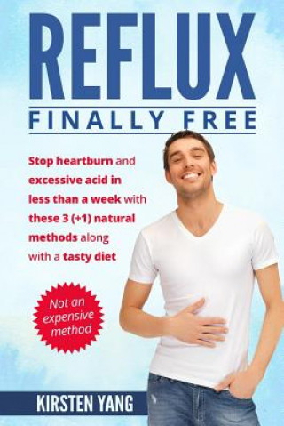 Könyv Reflux: Final Free: Stop Heartburn and Acid in Less Than a Week with These 3(+1) Natural Methods and a Tasty Diet Kirsten Yang