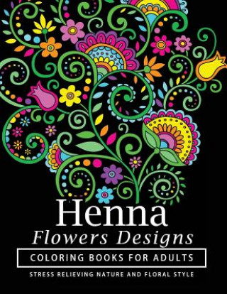 Könyv Henna Flowers Designs Coloring Books for Adults: An Adult Coloring Book Featuring Mandalas and Henna Inspired Flowers, Animals, Yoga Poses, and Paisle Tamika V Alvarez