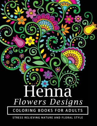 Book Henna Flowers Designs Coloring Books for Adults: An Adult Coloring Book Featuring Mandalas and Henna Inspired Flowers, Animals, Yoga Poses, and Paisle Tamika V Alvarez