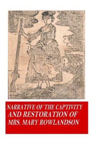 Könyv Narrative of the Captivity and Restoration of Mrs. Mary Rowlandson Mrs Mary Rowlandson