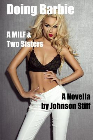 Book Doing Barbie: (First Time Innocent Girl Matures to be a Kinky Slut, Hot MILF Needs Your Stud, Sister Joins In) Johnson Stiff