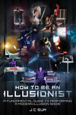 Carte How to Be an Illusionist: A Fundamental Guide to Performing a Modern Illusion Show J C Sum