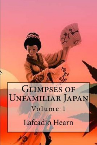 Kniha Glimpses of Unfamiliar Japan: Volume 1 Lafcadio Hearn