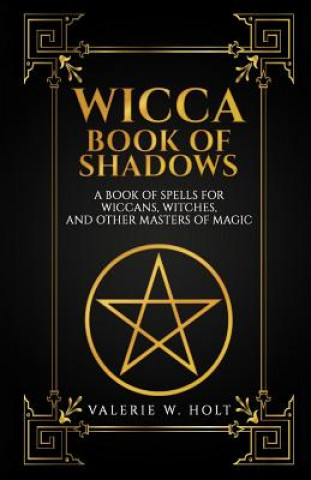 Kniha Wicca Book of Shadows: A Book of Spells for Wiccans, Witches, and Other Masters Valerie W Holt
