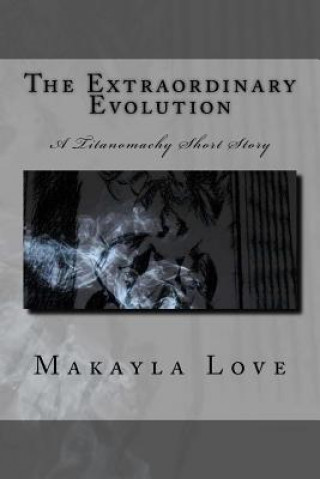 Carte The Extraordinary Evolution: A Titanomachy Short Story Makayla Love