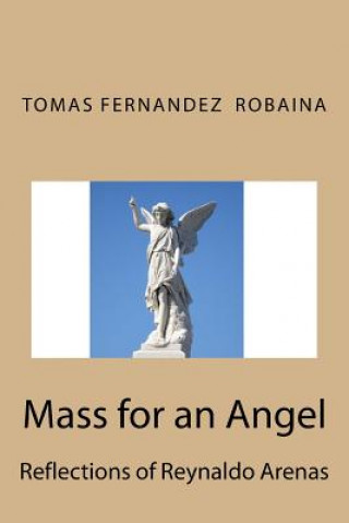 Carte Mass for an Angel.: Reflections of Reynaldo Arenas Tomas Fernandez Robaina