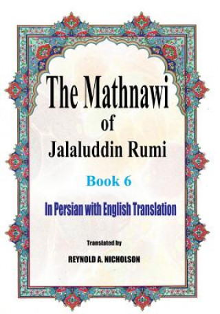 Book The Mathnawi of Jalaluddin Rumi: Book 6: In Persian with English Translation Jalaluddin Rumi