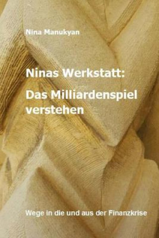 Kniha Ninas Werkstatt: Das Milliardenspiel verstehen: Wege in die und aus der Finanzkrise Nina Manukyan