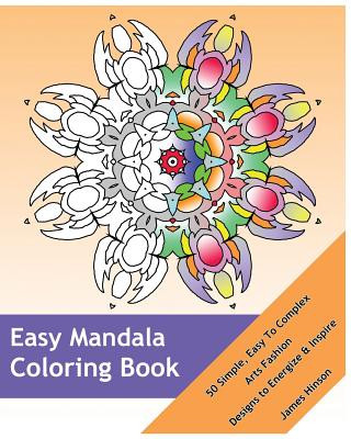 Książka Easy Mandala Coloring Book: 50 Simple, Easy To Complex, Arts Fashion, Designs to Energize and Inspire James Hinson