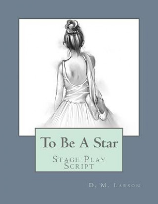 Kniha To Be A Star: Stage Play Script D M Larson