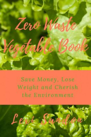 Carte Zero Waste Vegetable Book: Save Money, Lose Weight and Cherish the Environment Lexi Sandon