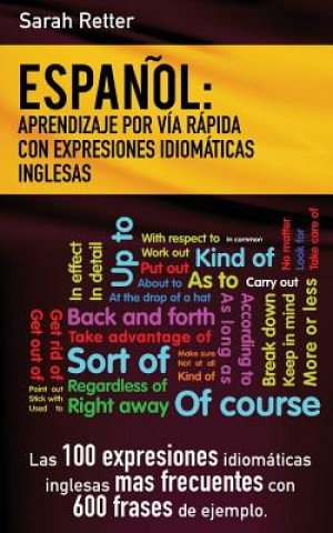 Könyv Espanol: Aprendizaje por Via Rapida de Expresiones Idiomaticas Inglesas: Las 100 expresiones idiomáticas inglesas más frecuente Sarah Retter
