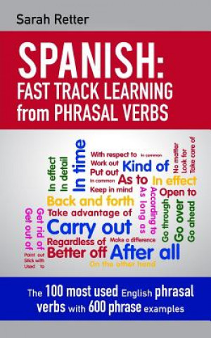 Carte Spanish: Fast Track Learning from Phrasal Verbs: The 100 most used English phrasal verbs with 600 phrase examples. Sarah Retter