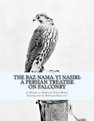 Kniha The Baz-nama-yi Nasiri: A Persian Treatise on Falconry Husam Al Timur Mirza