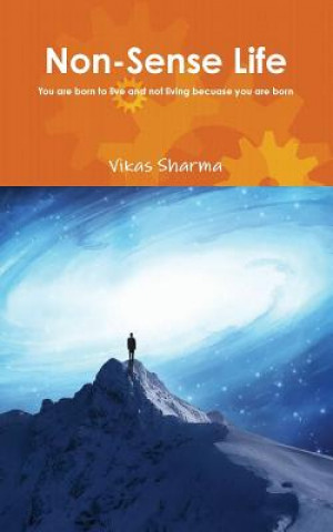 Kniha Non-Sense Life: You are born to live and not living because you are born Vikas Sharma