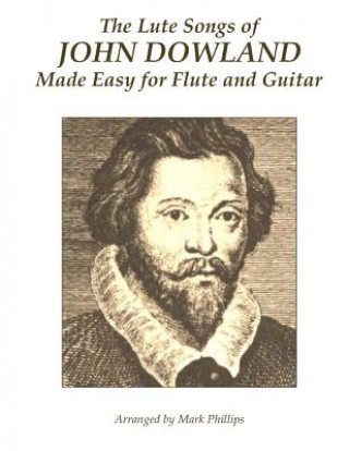 Könyv The Lute Songs of John Dowland Made Easy for Flute and Guitar John Dowland