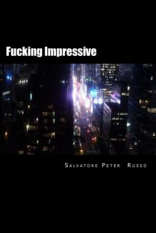 Книга Fucking Impressive: A short collection of poetry written by Salvatore Peter Russo between 2013 and 2016. Spr Salvatore Peter Russo