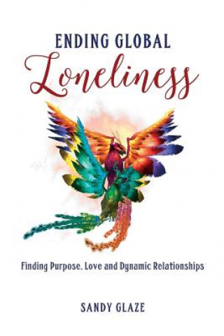 Kniha Ending Global Loneliness: Finding Purpose, Love and Dynamic Relationships Sandy Glaze