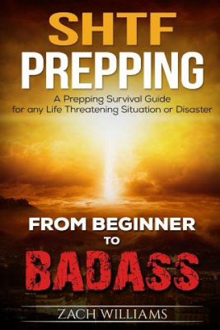 Kniha SHTF Prepping: A SHTF Prepping Survival Guide for any Life Threatening Situation or Disaster Zach Williams