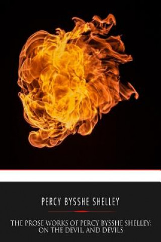 Carte The Prose Works of Percy Bysshe Shelley: On the Devil, and Devils Percy Bysshe Shelley
