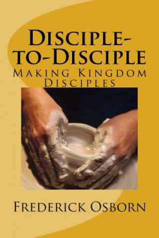 Carte Disciple-to-Disciple: Making Kingdom Disciples Frederick Osborn